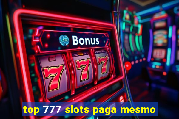 top 777 slots paga mesmo